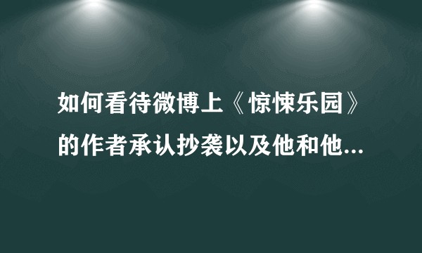 如何看待微博上《惊悚乐园》的作者承认抄袭以及他和他的部分书粉完全不以为然的态度？