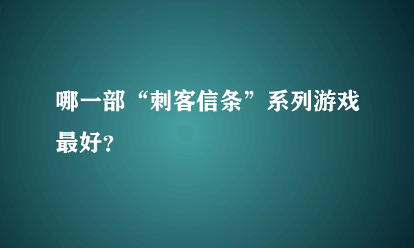 哪一部“刺客信条”系列游戏最好？
