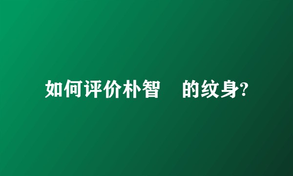 如何评价朴智旻的纹身?
