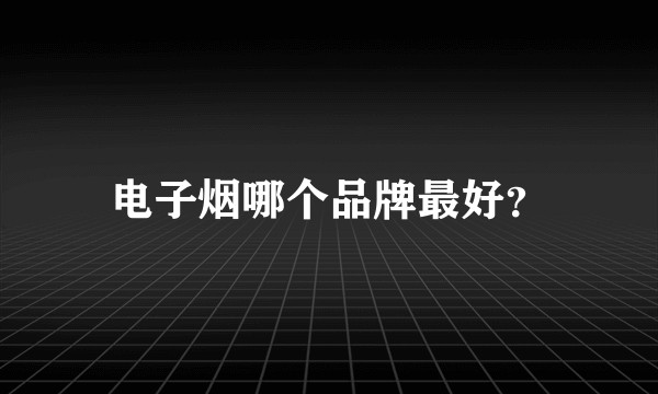 电子烟哪个品牌最好？