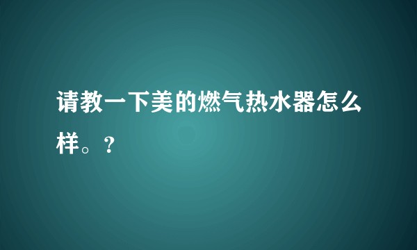 请教一下美的燃气热水器怎么样。？