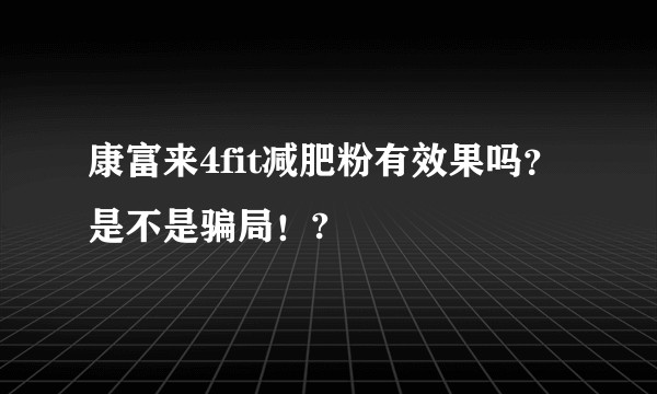 康富来4fit减肥粉有效果吗？是不是骗局！?