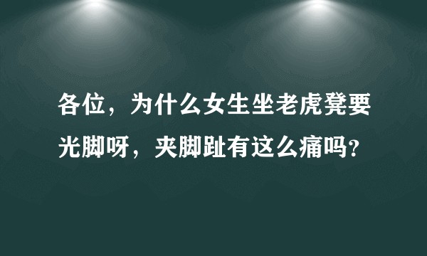 各位，为什么女生坐老虎凳要光脚呀，夹脚趾有这么痛吗？