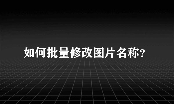 如何批量修改图片名称?