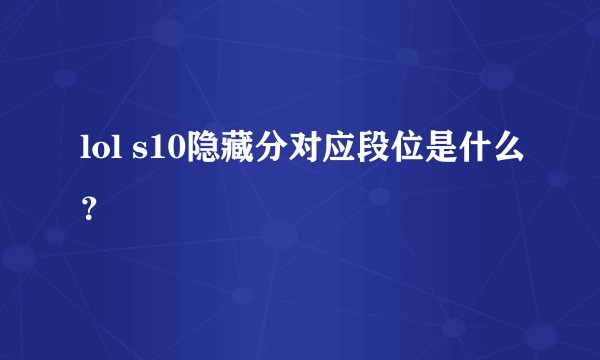 lol s10隐藏分对应段位是什么？