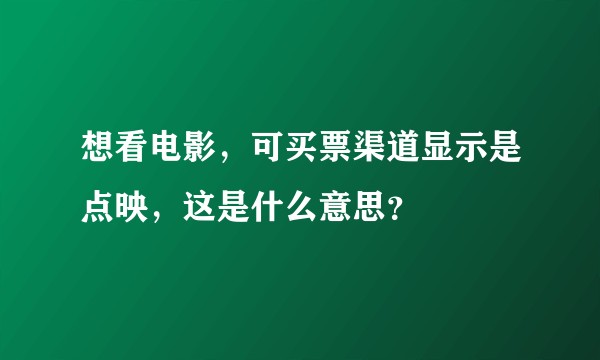 想看电影，可买票渠道显示是点映，这是什么意思？
