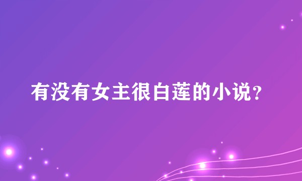 有没有女主很白莲的小说？