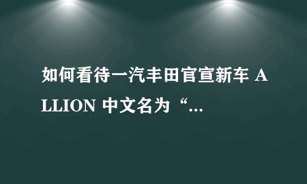 如何看待一汽丰田官宣新车 ALLION 中文名为“亚洲狮”？