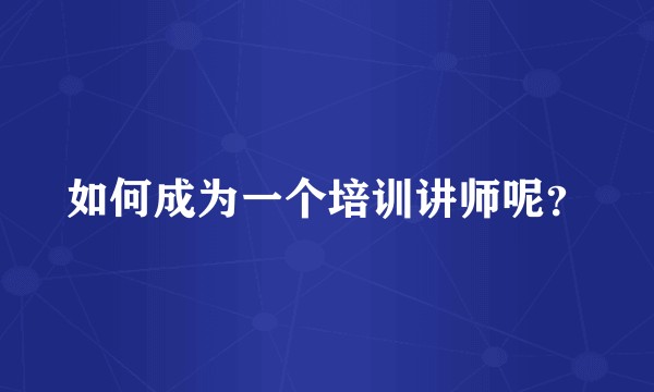 如何成为一个培训讲师呢？
