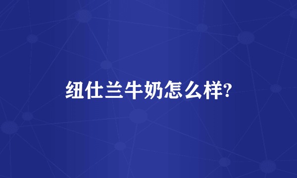 纽仕兰牛奶怎么样?