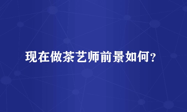 现在做茶艺师前景如何？