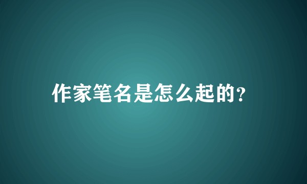 作家笔名是怎么起的？