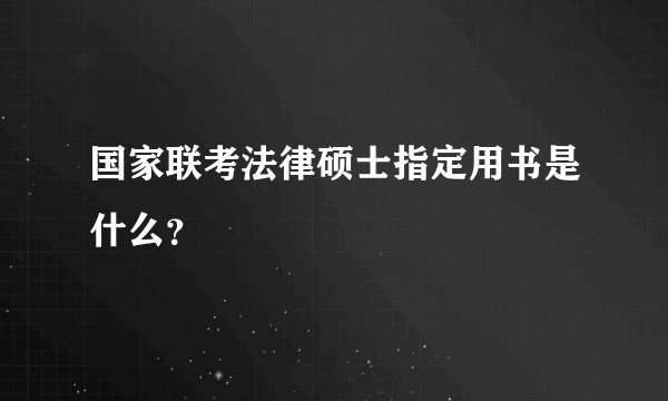 国家联考法律硕士指定用书是什么?
