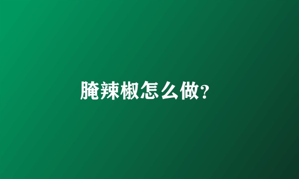 腌辣椒怎么做？