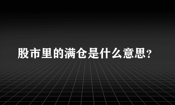 股市里的满仓是什么意思？