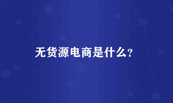 无货源电商是什么？