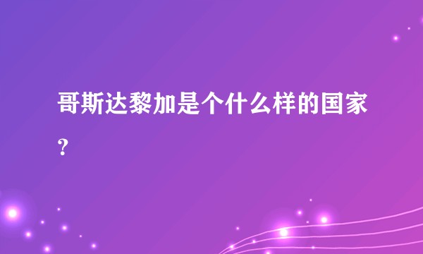哥斯达黎加是个什么样的国家？