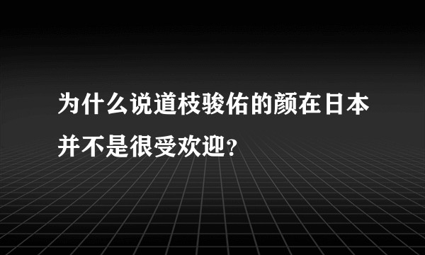 为什么说道枝骏佑的颜在日本并不是很受欢迎?