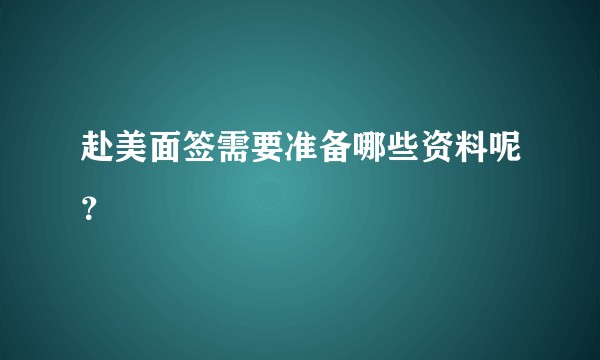 赴美面签需要准备哪些资料呢？