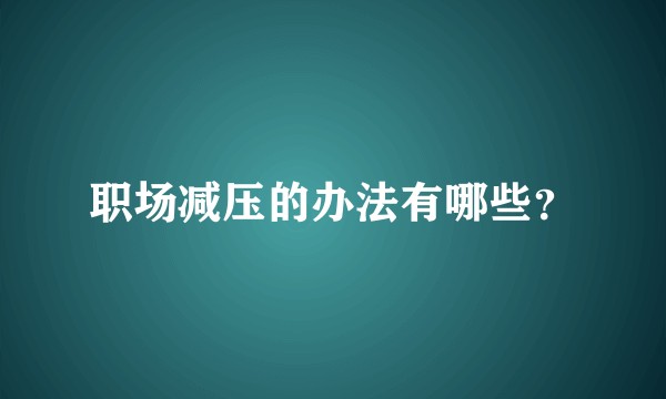 职场减压的办法有哪些?
