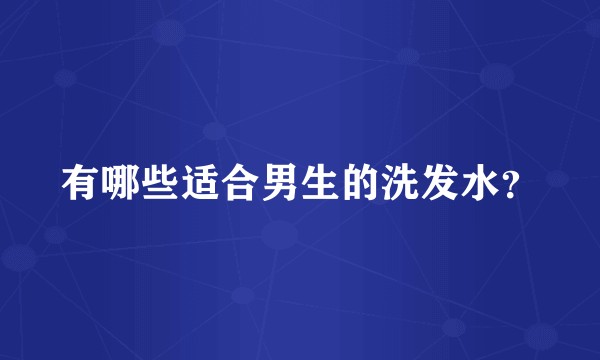 有哪些适合男生的洗发水？
