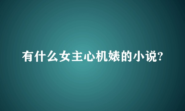 有什么女主心机婊的小说?
