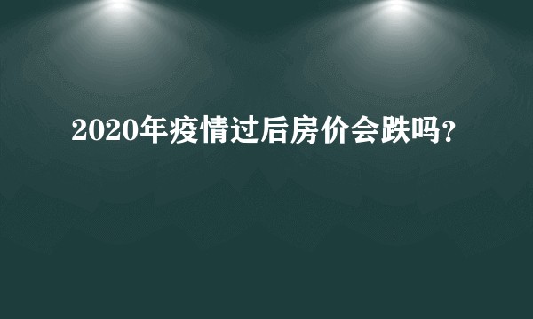 2020年疫情过后房价会跌吗？