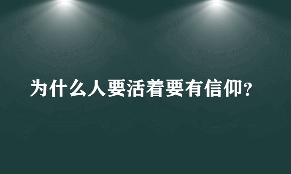 为什么人要活着要有信仰？