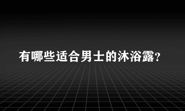 有哪些适合男士的沐浴露?