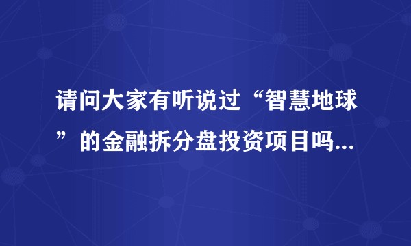 请问大家有听说过“智慧地球”的金融拆分盘投资项目吗？觉得是传销啊？