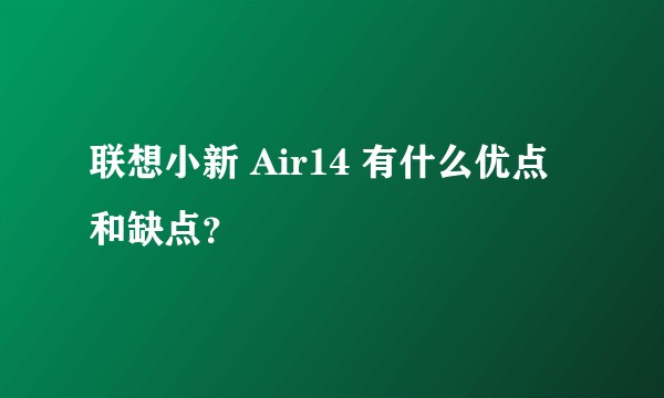 联想小新 Air14 有什么优点和缺点？