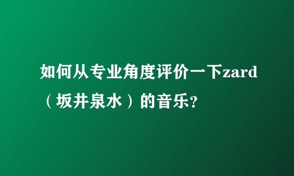 如何从专业角度评价一下zard（坂井泉水）的音乐？