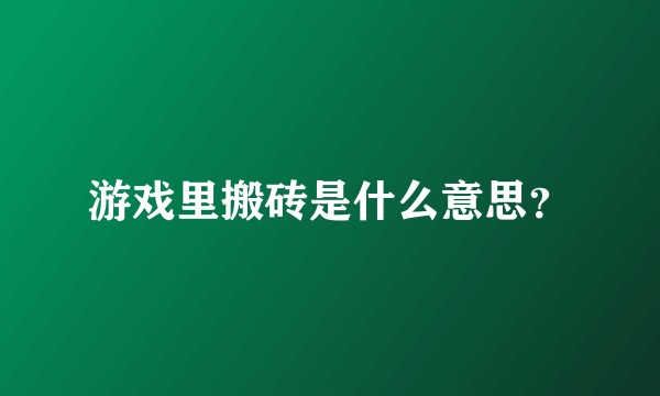 游戏里搬砖是什么意思？