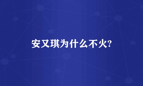安又琪为什么不火?