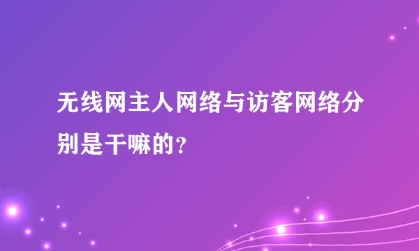 无线网主人网络与访客网络分别是干嘛的？