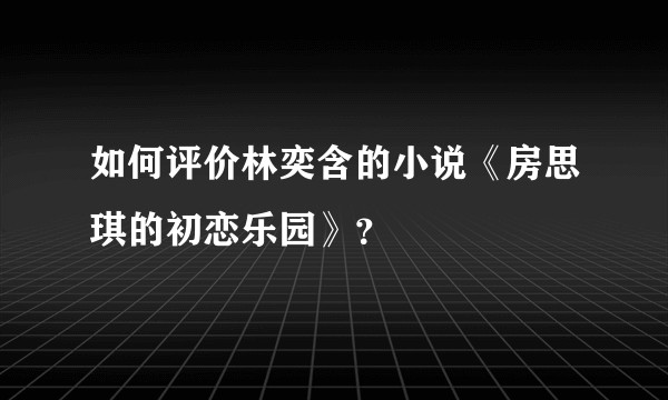如何评价林奕含的小说《房思琪的初恋乐园》？