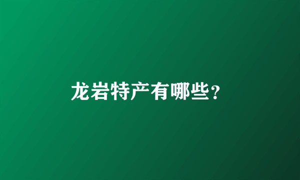 龙岩特产有哪些？