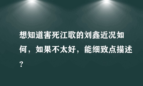 想知道害死江歌的刘鑫近况如何，如果不太好，能细致点描述？
