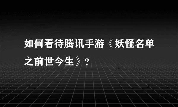 如何看待腾讯手游《妖怪名单之前世今生》？