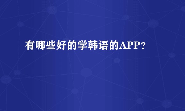 有哪些好的学韩语的APP？