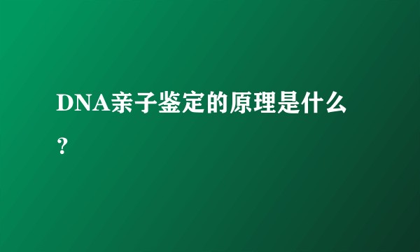 DNA亲子鉴定的原理是什么？