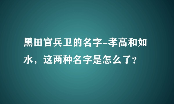 黑田官兵卫的名字-孝高和如水，这两种名字是怎么了？