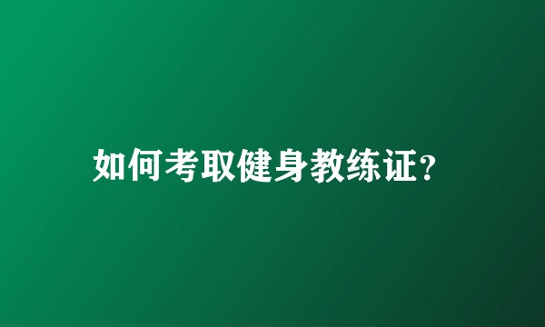 如何考取健身教练证？