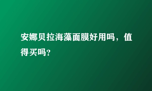 安娜贝拉海藻面膜好用吗，值得买吗？