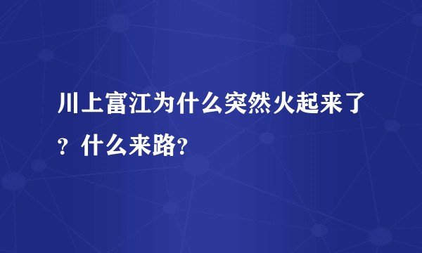 川上富江为什么突然火起来了？什么来路？