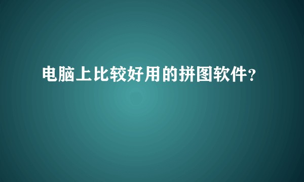 电脑上比较好用的拼图软件？