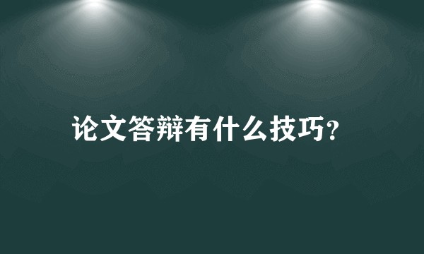 论文答辩有什么技巧？
