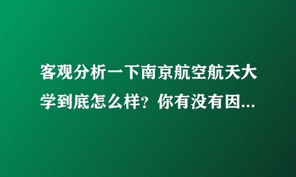 客观分析一下南京航空航天大学到底怎么样？你有没有因为上了南航而后悔？