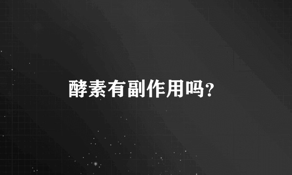 酵素有副作用吗？