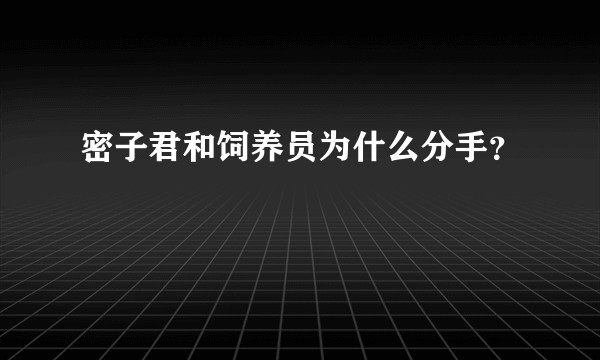 密子君和饲养员为什么分手？